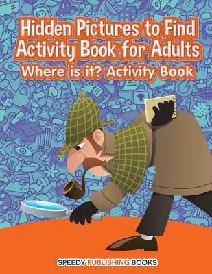 Ukryte obrazy do znalezienia Książka ćwiczeń dla dorosłych: Gdzie to jest? Zeszyt ćwiczeń - Hidden Pictures to Find Activity Book for Adults: Where is it? Activity Book
