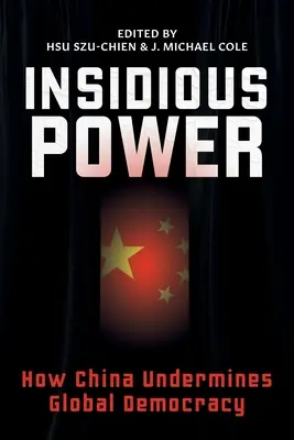 Podstępna potęga: jak Chiny podkopują globalną demokrację - Insidious Power: How China Undermines Global Democracy