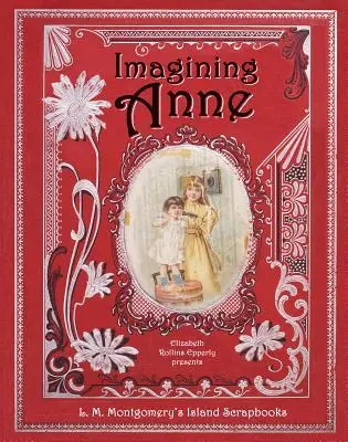 Wyobrażając sobie Anne: Wyspiarskie albumy L. M. Montgomery - Imagining Anne: L. M. Montgomery's Island Scrapbooks