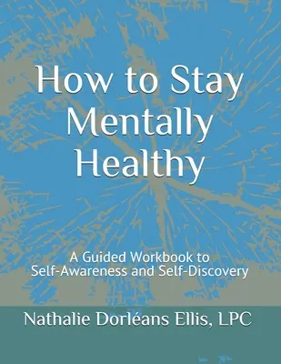 Jak zachować zdrowie psychiczne: Podręcznik z przewodnikiem do samoświadomości i samopoznania - How to Stay Mentally Healthy: A Guided Workbook to Self-Awareness and Self-Discovery