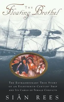 Pływający burdel: Niezwykła prawdziwa historia XVIII-wiecznego statku i jego ładunku skazanych kobiet - The Floating Brothel: The Extraordinary True Story of an Eighteenth-Century Ship and Its Cargo of Female Convicts