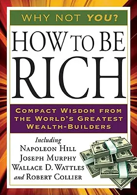 Jak być bogatym: Kompaktowa mądrość od największych budowniczych bogactwa na świecie - How to Be Rich: Compact Wisdom from the World's Greatest Wealth-Builders