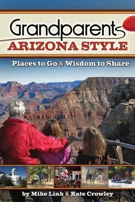 Dziadkowie w stylu Arizony: Miejsca do odwiedzenia i mądrość do dzielenia się - Grandparents Arizona Style: Places to Go & Wisdom to Share