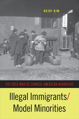 Nielegalni imigranci/modelowe mniejszości: Zimna wojna chińsko-amerykańskiej narracji - Illegal Immigrants/Model Minorities: The Cold War of Chinese American Narrative