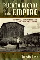 Portorykańczycy w imperium: Plantatorzy tytoniu i amerykański kolonializm - Puerto Ricans in the Empire: Tobacco Growers and U.S. Colonialism