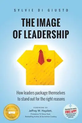 Wizerunek przywództwa: Jak liderzy pakują się, aby wyróżniać się z właściwych powodów - The Image of Leadership: How leaders package themselves to stand out for the right reasons