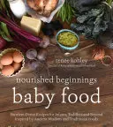 Nourished Beginnings Baby Food: Bogate w składniki odżywcze przepisy dla niemowląt, małych dzieci i nie tylko, inspirowane starożytną mądrością i tradycyjnymi potrawami - Nourished Beginnings Baby Food: Nutrient-Dense Recipes for Infants, Toddlers and Beyond Inspired by Ancient Wisdom and Traditional Foods