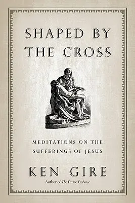 Ukształtowany przez krzyż: Medytacje nad cierpieniami Jezusa - Shaped by the Cross: Meditations on the Sufferings of Jesus