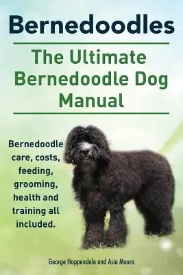 Bernedoodle. The Ultimate Bernedoodle Dog Manual. Bernedoodle - opieka, koszty, żywienie, pielęgnacja, zdrowie i szkolenie. - Bernedoodles. The Ultimate Bernedoodle Dog Manual. Bernedoodle care, costs, feeding, grooming, health and training all included.