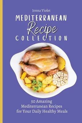 Śródziemnomorska kolekcja przepisów: 50 niesamowitych śródziemnomorskich przepisów na codzienne zdrowe posiłki - Mediterranean Recipe Collection: 50 Amazing Mediterranean Recipes for Your Daily Healthy Meals