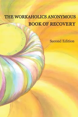 Księga zdrowienia Anonimowych Pracoholików: Wydanie drugie - The Workaholics Anonymous Book of Recovery: Second Edition