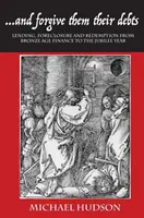 ...i odpuść im ich długi: Pożyczanie, wykluczenie i odkupienie - od finansów epoki brązu do roku jubileuszowego - ...and Forgive Them Their Debts: Lending, Foreclosure and Redemption from Bronze Age Finance to the Jubilee Year