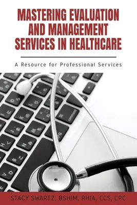 Opanowanie usług oceny i zarządzania w opiece zdrowotnej: A Resource for Professional Services - Mastering Evaluation and Management Services in Healthcare: A Resource for Professional Services