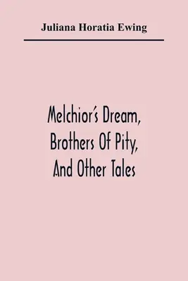 Sen Melchiora, Bracia litościwi i inne opowieści - Melchior'S Dream, Brothers Of Pity, And Other Tales