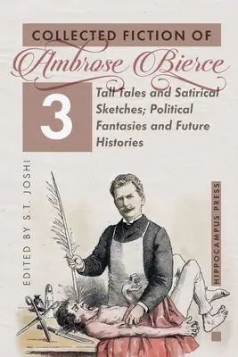 Fikcja zebrana, tom 3: Opowieści i szkice satyryczne; Fantazje polityczne i historie przyszłości - Collected Fiction Volume 3: Tall Tales and Satirical Sketches; Political Fantasies and Future Histories