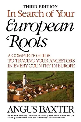 In Search of Your European Roots. a Complete Guide to Tracing Your Ancestors in Every Country in Europe. Wydanie trzecie - In Search of Your European Roots. a Complete Guide to Tracing Your Ancestors in Every Country in Europe. Third Edition