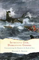 Natrętny Bóg, destrukcyjna Ewangelia: Spotkanie z boskością w Księdze Dziejów Apostolskich - Intrusive God, Disruptive Gospel: Encountering the Divine in the Book of Acts