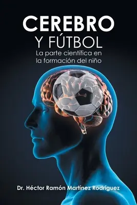 Cerebro Y Football: La Parte Cientifica En La Formacin Del Nio - Cerebro Y Ftbol: La Parte Cientfica En La Formacin Del Nio