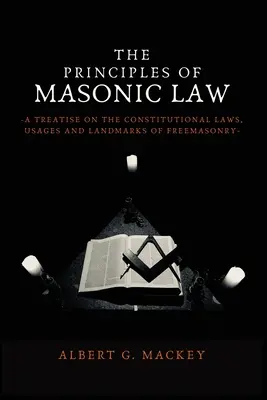 Zasady prawa masońskiego: Traktat o prawach konstytucyjnych, zwyczajach i zabytkach masonerii - The Principles of Masonic Law: A Treatise on the Constitutional Laws, Usages and Landmarks of Freemasonry