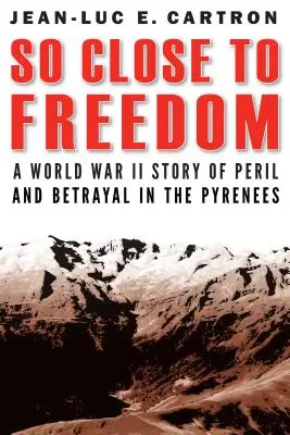 Tak blisko wolności: Historia niebezpieczeństwa i zdrady w Pirenejach podczas II wojny światowej - So Close to Freedom: A World War II Story of Peril and Betrayal in the Pyrenees