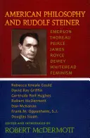 Filozofia amerykańska i Rudolf Steiner: Emerson - Thoreau - Peirce - Jamesroyce - Dewey - Whitehead - feminizm - American Philosophy and Rudolf Steiner: Emerson - Thoreau - Peirce - Jamesroyce - Dewey - Whitehead - Feminism