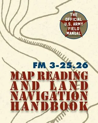 Podręcznik polowy armii FM 3-25.26 (Podręcznik czytania map i nawigacji lądowej armii USA) - Army Field Manual FM 3-25.26 (U.S. Army Map Reading and Land Navigation Handbook)