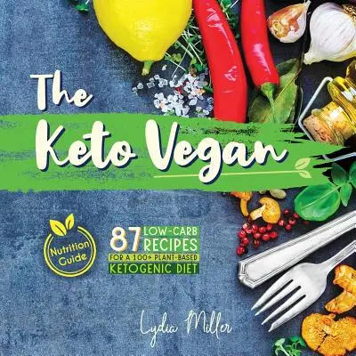 Keto Vegan: 87 przepisów niskowęglowodanowych na dietę ketogeniczną opartą w 100% na roślinach (przewodnik żywieniowy) - The Keto Vegan: 87 Low-Carb Recipes For A 100% Plant-Based Ketogenic Diet (Nutrition Guide)