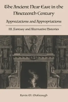 Starożytny Bliski Wschód w XIX wieku: III. Fantazja i historie alternatywne - The Ancient Near East in the Nineteenth Century: III. Fantasy and Alternative Histories