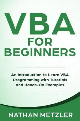 VBA dla początkujących: Wprowadzenie do nauki programowania VBA z samouczkami i praktycznymi przykładami - VBA for Beginners: An Introduction to Learn VBA Programming with Tutorials and Hands-On Examples
