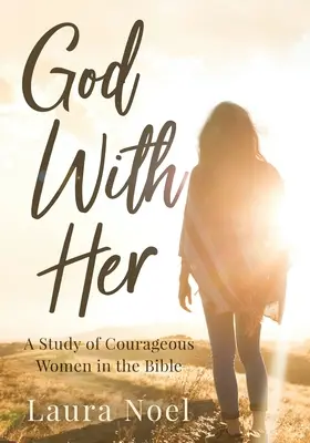 Bóg z nią: Studium odważnych kobiet w Biblii - God With Her: A Study of Courageous Women in the Bible