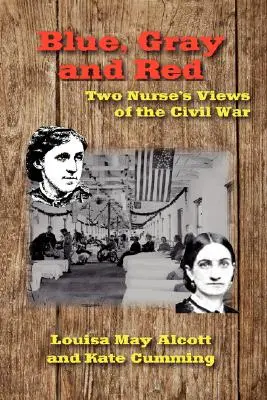 Niebieski, szary i czerwony: Spojrzenie dwóch pielęgniarek na wojnę secesyjną - Blue, Gray and Red: Two Nurse's Views of the Civil War