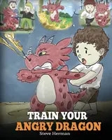 Train Your Angry Dragon: Naucz smoka cierpliwości. Urocza historyjka dla dzieci ucząca dzieci o emocjach i radzeniu sobie ze złością. - Train Your Angry Dragon: Teach Your Dragon To Be Patient. A Cute Children Story To Teach Kids About Emotions and Anger Management.