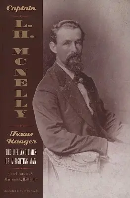 Kapitan L.H. McNelly, Strażnik Teksasu: Życie i czasy walczącego człowieka - Captain L.H. McNelly, Texas Ranger: The Life & Times of a Fighting Man