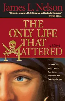 Jedyne życie, które miało znaczenie: Krótkie i wesołe życie Anne Bonny, Mary Read i Calico Jacka - The Only Life That Mattered: The Short and Merry Lives of Anne Bonny, Mary Read, and Calico Jack