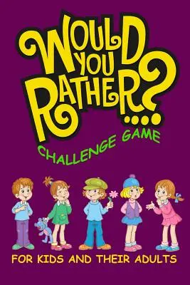 Would You Rather Challenge Game dla dzieci i ich dorosłych: Rodzinna i interaktywna książka ćwiczeń dla chłopców i dziewcząt w wieku 6, 7, 8, 9, 10 i 11 lat - Would You Rather Challenge Game For Kids And Their Adults: A Family and Interactive Activity Book for Boys and Girls Ages 6, 7, 8, 9, 10, and 11 Years