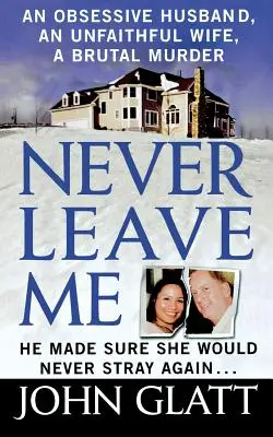 Never Leave Me: Prawdziwa historia małżeństwa, oszustwa i brutalnego morderstwa - Never Leave Me: A True Story of Marriage, Deception, and Brutal Murder