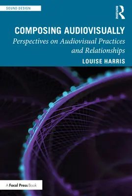 Komponowanie audiowizualne: Perspektywy audiowizualnych praktyk i relacji - Composing Audiovisually: Perspectives on audiovisual practices and relationships