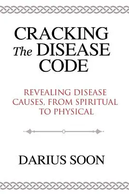 Cracking the Disease Code: Odkrywanie przyczyn chorób, od duchowych po fizyczne - Cracking the Disease Code: Revealing Disease Causes, From Spiritual to Physical