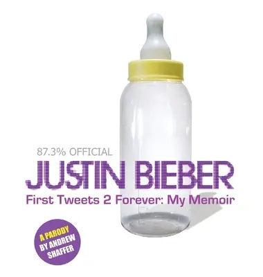 Justin Bieber: First Tweets 2 Forever: My Memoir: Parodia - Justin Bieber: First Tweets 2 Forever: My Memoir: A Parody