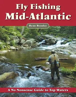 Wędkarstwo muchowe na środkowym Atlantyku: Bezsensowny przewodnik po najlepszych wodach - Fly Fishing the Mid-Atlantic: A No Nonsense Guide to Top Waters