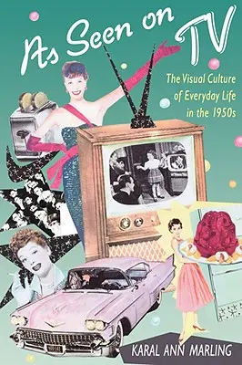 Jak to widziano w telewizji: Kultura wizualna życia codziennego w latach 50. XX wieku - As Seen on TV: The Visual Culture of Everyday Life in the 1950s
