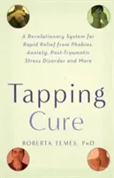 The Tapping Cure: Rewolucyjny system szybkiej ulgi od fobii, lęku, zespołu stresu pourazowego i nie tylko - The Tapping Cure: A Revolutionary System for Rapid Relief from Phobias, Anxiety, Post-Traumatic Stress Disorder and More