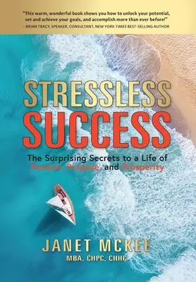 Bezstresowy sukces: Zaskakujące sekrety życia pełnego pasji, celu i dobrobytu - Stressless Success: The Surprising Secrets to a Life of Passion, Purpose, and Prosperity