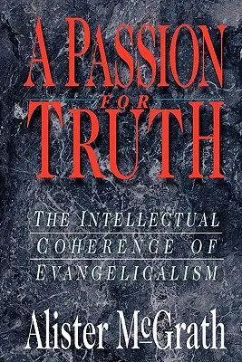 Pasja prawdy: intelektualna spójność ewangelikalizmu - A Passion for Truth: The Intellectual Coherence of Evangelicalism