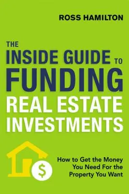 Wewnętrzny przewodnik po finansowaniu inwestycji w nieruchomości: Jak zdobyć potrzebne pieniądze na wymarzoną nieruchomość? - The Inside Guide to Funding Real Estate Investments: How to Get the Money You Need for the Property You Want