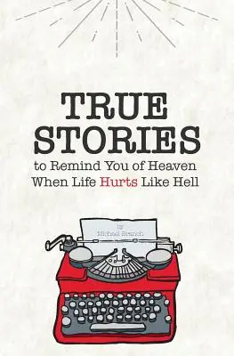 Prawdziwe historie: Aby przypomnieć ci o niebie, gdy życie boli jak piekło - True Stories: To Remind You of Heaven When Life Hurts Like Hell