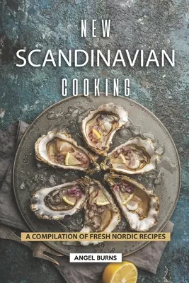 Nowa kuchnia skandynawska: Kompilacja świeżych skandynawskich przepisów - New Scandinavian Cooking: A Compilation of Fresh Nordic Recipes