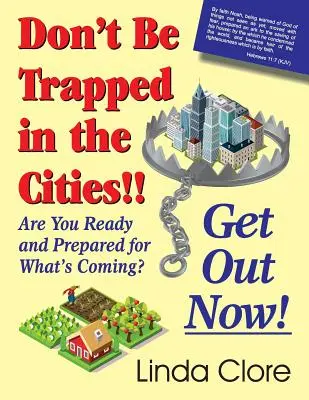 Nie daj się uwięzić w miastach!!! Wyjdź teraz!!! Czy jesteś gotowy i przygotowany na to, co nadchodzi? - Don't Be Trapped in the Cities!! Get Out Now!: Are You Ready and Prepared for What's Coming?