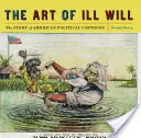 Sztuka złej woli: Historia amerykańskich karykatur politycznych - The Art of Ill Will: The Story of American Political Cartoons