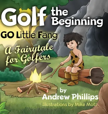 Golf the Beginning: Go Little Fang: Bajka dla golfistów - Golf the Beginning: Go Little Fang: A Fairytale for Golfers